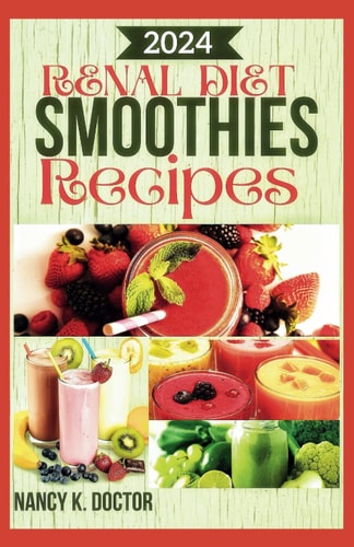 Renal Diet Smoothie Recipes A Delicious Approach To Juicing For Optimum Kidney Health, Prevention and Management of Kidney Problems