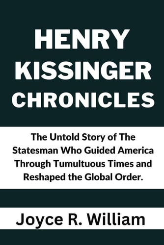Henry Kissinger Chronicles The Untold Story of The Statesman Who Guided America Through Tumultuous Times and Reshaped the Global Order.