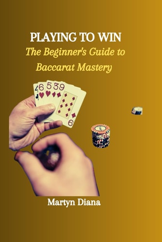 Playing to Win The Beginner's Guide to Baccarat Mastery