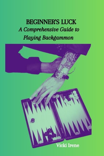 Beginner's Luck A Comprehensive Guide to Playing Backgammon