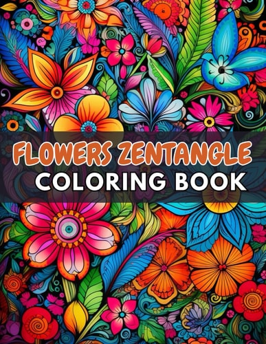 Flowers Zentangle Coloring Book for Adults New and Exciting Designs Suitable for All Ages