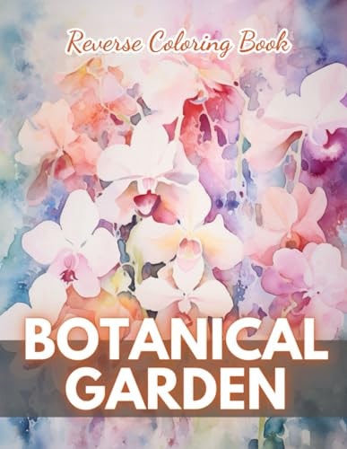 Botanical Garden Reverse Coloring Book New Edition And Unique High-quality Illustrations, Mindfulness, Creativity and Serenity