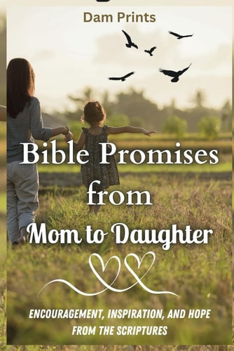 Bible Promises from Mom to Daughter Encouragement, Inspiration, and Hope from the Scriptures
