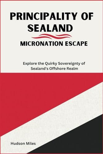 Principality of Sealand Micronation Escape: Explore the Quirky Sovereignty of Sealand's Offshore Realm