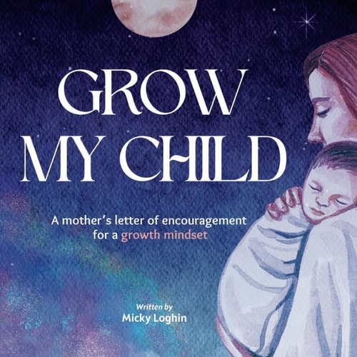 GROW MY CHILD A Mother's Letter of Encouragement for a Growth Mindset