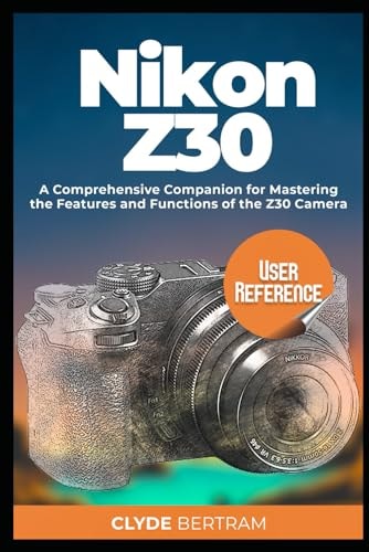 Nikon Z30 User Reference A Comprehensive Companion for Mastering the Features and Functions of the Z30 Camera
