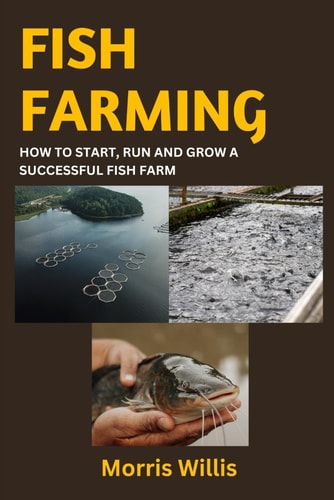Fish Farming How to Start, Run and Grow a Successful Fish Farm
