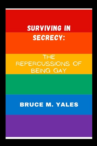 Surviving in Secrecy The Repercussions of Being Gay