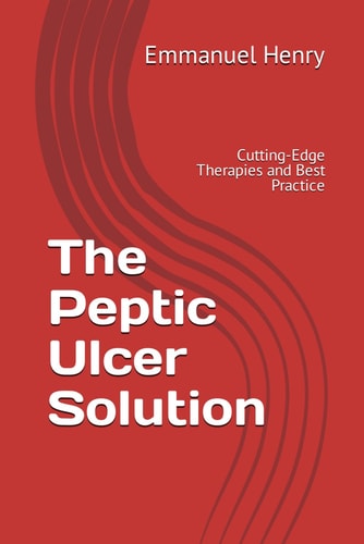 The Peptic Ulcer Solution Cutting-Edge Therapies and Best Practice