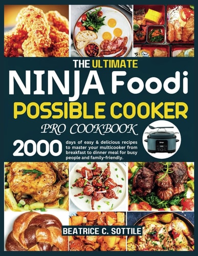 The Ultimate Ninja Foodi Possible Cooker Pro Cookbook 2000 Days of Easy & Delicious Recipes to Master Your Multicooker from Breakfast to Dinner Meal for Busy People and Family-friendly