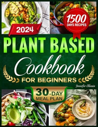 Plant-Based Cookbook for Beginners 1500 Days of Effortless, Delectable, and Nourishing Plant-Based Culinary Delights for an Eco-Friendly Way of Life. Included 30-Day Meal Plan