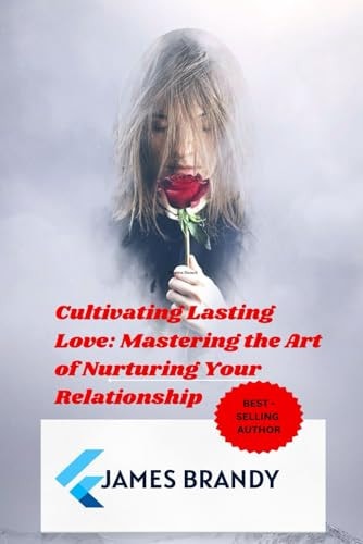 Cultivating Lasting Love Mastering the Art of Nurturing Your Relationship" Nurturing Bonds, Strengthening Hearts: Unlocking the Secrets to a Lasting and Fulfilling Partnership