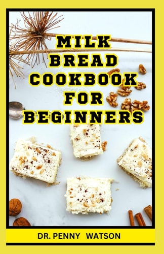 Milk Bread Cookbook for Beginners Easy Homemade Breadmaking Recipes to Enjoy with Your Family