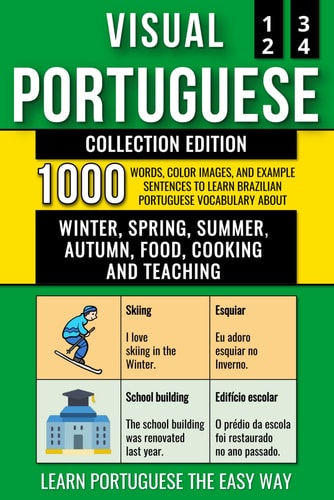 Visual Portuguese - Collection Edition 1.000 Words, 1.000 Color Images and 1.000 Bilingual Example Sentences to Learn Brazilian Portuguese Vocabulary about Winter, Spring, Summer, Autumn, Food, Cooking and Teaching