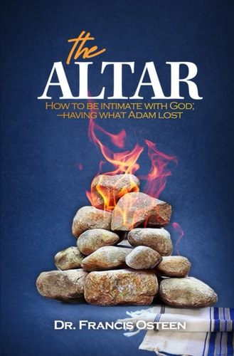 The Altar How to be Intimate with God - Having what Adam Lost.