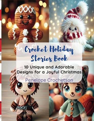 Crochet Holiday Stories Book 10 Unique and Adorable Designs for a Joyful Christmas