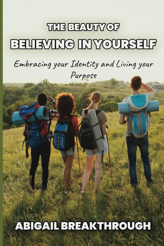 The Beauty of Believing in Yourself Embracing Your Identity and Living Your Purpose