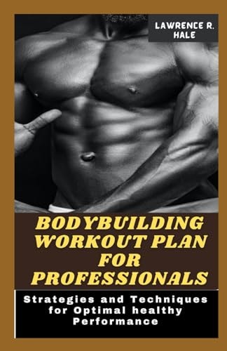 Bodybuilding Workout Plan for Professionals Strategies and Techniques for Optimal Healthy Performance Build Powerful Body for Fast Grippings Thinner Leaner Stronger Simple Science Ultimate Female
