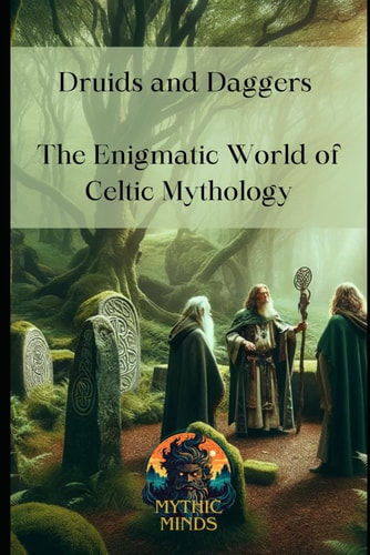 Druids and Daggers The Enigmatic World of Celtic Mythology