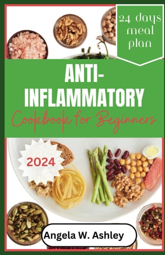 Anti-Inflammatory Cookbook For Beginners 2024 Discover Wellness - Tasty Recipes for Healthy Living