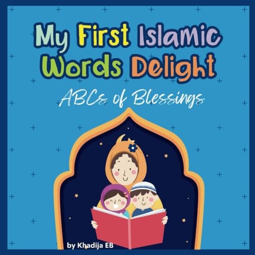MY FIRST ISLAMIC WORDS DELIGHT Abcs Blessings Abcs of Joyful Learning from Letter a to Letter... Z Islamic Books for Kids