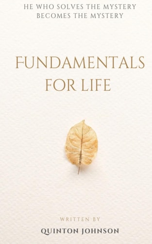 Fundamentals for Life He Who Solves the Mystery Becomes the Mystery