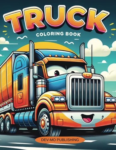 Truck Coloring Book 40 Different Trucks to Color, Large Variety. Monster, Fire, Dump, and Garbage Trucks: Ages 2-4, Ages 4-8