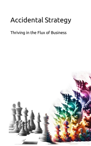 Accidental Strategy Thriving in the Flux of Business