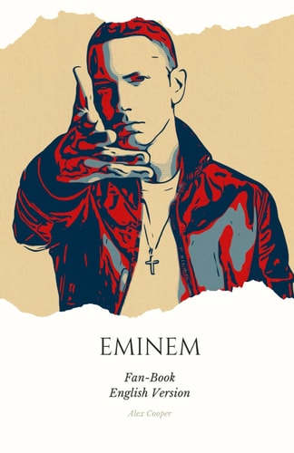 Eminem Fan-Book ENG "Eminem: Beyond the Rhymes, Beyond the Fame - An Intimate Journey Into the Life and Music of the Rap King"