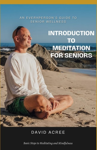 Introduction to Meditation for Seniors Basic Steps to Meditating and Mindfulness