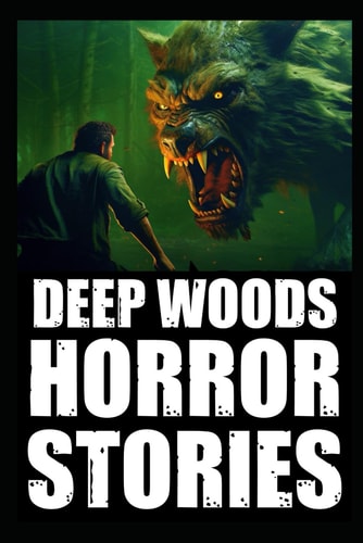 Scary True Deep Woods Horror Stories Vol 3. (Creepy Camping and Hiking Experiences+Cryptid Encounters)