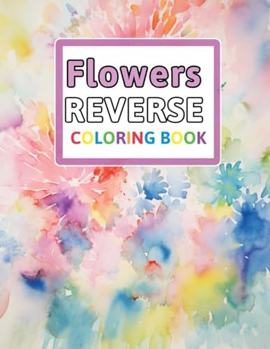 Flowers Reverse Coloring Book You Draw the Lines: Anxiety & Stress Relief