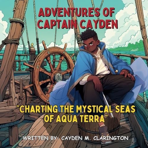 ADVENTURES OF CAPTAIN CAYDEN "charting the Mystical Seas of Aqua Terra".