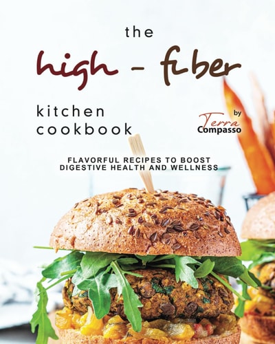 The High-Fiber Kitchen Cookbook Flavorful Recipes to Boost Digestive Health and Wellness