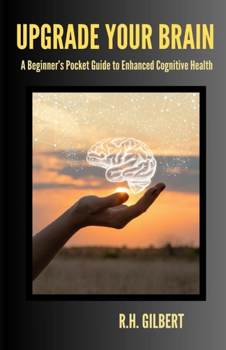 Upgrade Your Brain A Beginner's Pocket Guide to Enhanced Cognitive Health