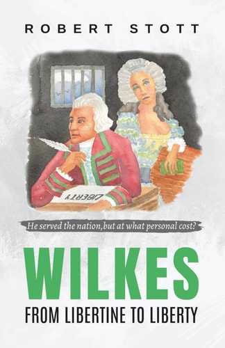 Wilkes FROM LIBERTINE TO LIBERTY: He Served the Nation, But at what Personal Cost?