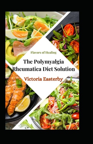 Flavors of Healing The Polymyalgia Rheumatica Diet Solution