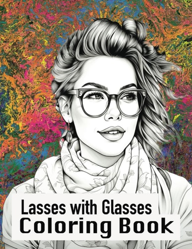 Lasses with Glasses Coloring Book for Girls, Tweens, Teens and Adults, Celebrating the Art, Fashion and Beauty of Wearing Eyeglasses, 8.5x11, 30 Coloring Pages