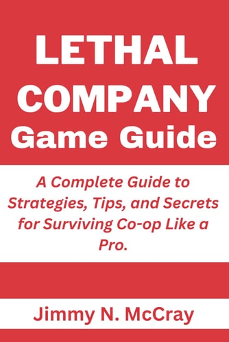Lethal Company Game Guide A Complete Guide to Strategies, Tips, and Secrets for Surviving Co-op Like a Pro.