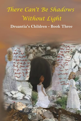 There Can't Be Shadows Without Light Druantia's Children - Book Three