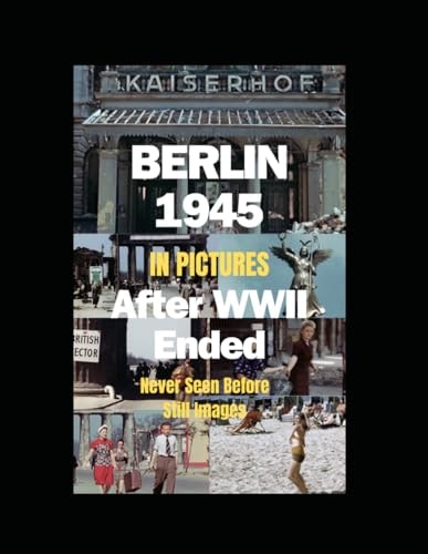 Berlin 1945 After WWII Ended in Pictures (Paperback in B&W; Hardcover in Full Color)