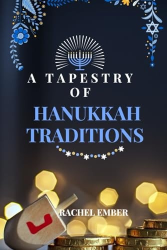 A Tapestry of Hanukkah Traditions Journey Through History, Celebration, and Family Stories