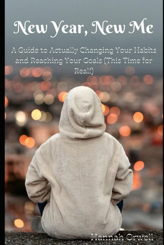 New Year, New Me A Guide to Actually Changing Your Habits and Reaching Your Goals (This Time for Real!)