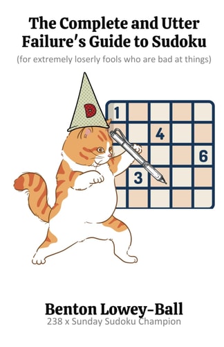 The Complete and Utter Failure's Guide to Sudoku (for Extremely Loserly Fools who are Bad at Things)