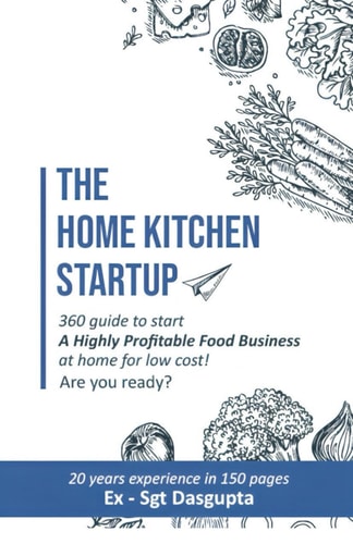 The Home Kitchen Startup 360 Guide to Start A Highly Profitable Food Business at Home for Low Cost! Are You Ready?