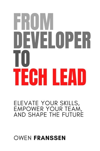 From Developer to Tech Lead Elevate Your Skills, Empower Your Team, and Shape the Future