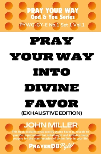 Pray Your Way Into Divine Favor (Exhaustive Edition)
