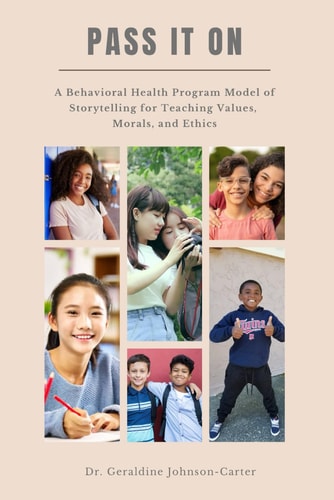 Pass It On A Behavioral Health Program Model Of Storytelling For Teaching Values, Morals And Ethics: Counseling Teens And Young Adults: A Teaching And Training Tool For Teen Programs