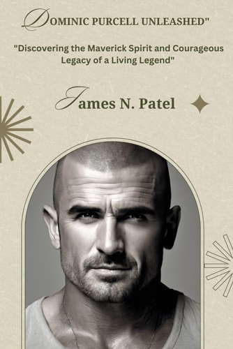 Dominic Purcell Unleashed Discovering the Maverick Spirit and Courageous Legacy of a Living Legend