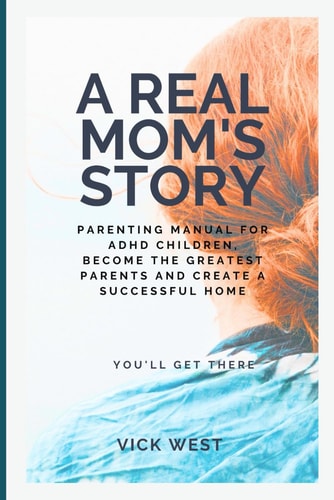 REAL MOM'S STORY Parenting Manual for Adhd Children, Become the Greatest Parents And... Create a Successful Home